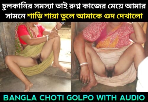 চুলকানির সমস্যা তাই রুগ্ন কাজের মেয়ে আমার সামনে শাড়ি শায়া তুলে আমাকে গুদ দেখাল।