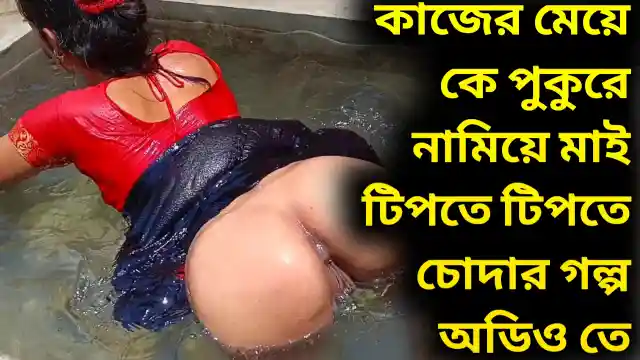 কাজের মেয়েকে পুকুরে নামিয়ে মাই টিপতে টিপতে চোদার গল্প অডিও তে শুনুন | Bivinno Kajer Meye Ke Chodar Avigyota Golpo