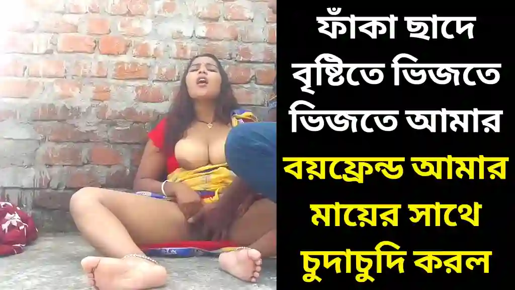 ফাঁকা ছাদে বৃষ্টিতে ভিজতে ভিজতে আমার বয়ফ্রেন্ড আমার মায়ের সাথে চুদাচুদি করল আর আমি লুকিয়ে সব দেখলাম।